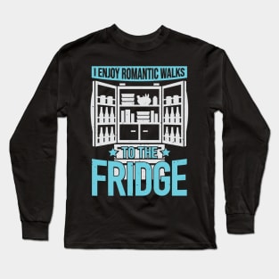 I Enjoy Romantic Walks To The Fridge Long Sleeve T-Shirt